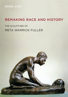 Remaking Race and History: The Sculpture of Meta Warrick Fuller by Ater, Ren&#233;e