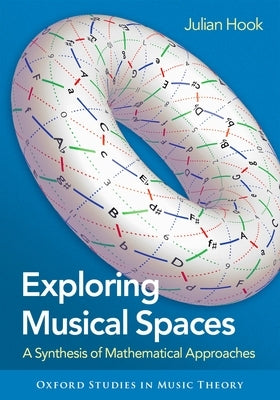 Exploring Musical Spaces: A Synthesis of Mathematical Approaches by Hook, Julian