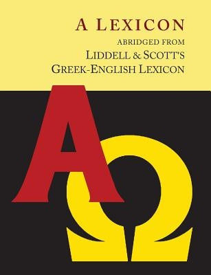 Liddell and Scott's Greek-English Lexicon, Abridged [Oxford Little Liddell with Enlarged Type for Easier Reading] by Liddell, Henry George