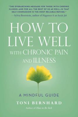 How to Live Well with Chronic Pain and Illness: A Mindful Guide by Bernhard, Toni