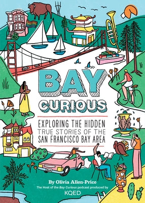 Bay Curious: Exploring the Hidden True Stories of the San Francisco Bay Area by Allen-Price, Olivia