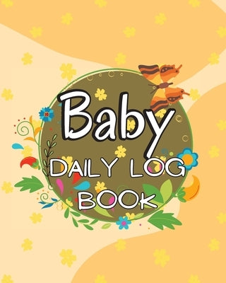 Baby's Daily Log Book: Keep Track of Newborn's Feedings Patterns, Record Supplies Needed, Sleep Times, Diapers And Activities by Justin, Bucker
