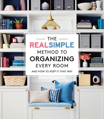 The Real Simple Method to Organizing Every Room: And How to Keep It That Way by The Editors of Real Simple