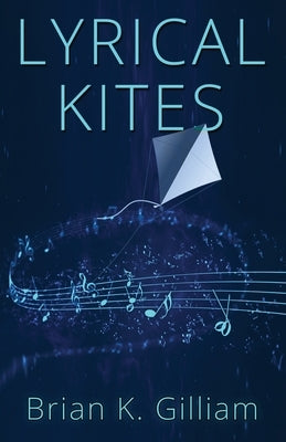 Lyrical Kites by Gilliam, Brian K.