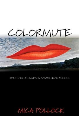 Colormute: Race Talk Dilemmas in an American School by Pollock, Mica