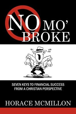No Mo' Broke: Seven Keys to Financial Success from a Christian Perspective by McMillon, Horace