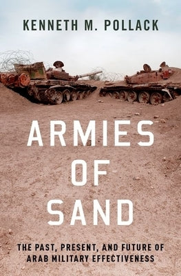 Armies of Sand: The Past, Present, and Future of Arab Military Effectiveness by Pollack, Kenneth M.