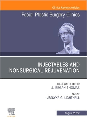 Injectables and Nonsurgical Rejuvenation, Volume 30, Issue 3, an Issue of Facial Plastic Surgery Clinics of North America: Volume 30-3 by Lighthall, Jessyka G.