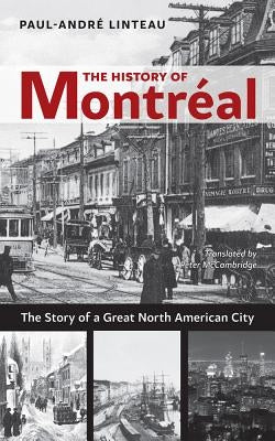 The History of Montréal: The Story of Great North American City by Linteau, Paul-Andr&#233;