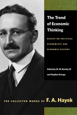 The Trend of Economic Thinking: Essays on Political Economists and Economic History by Hayek, F. A.