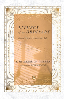 Liturgy of the Ordinary: Sacred Practices in Everyday Life by Warren, Tish Harrison
