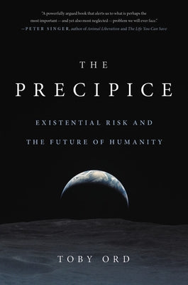 The Precipice: Existential Risk and the Future of Humanity by Ord, Toby