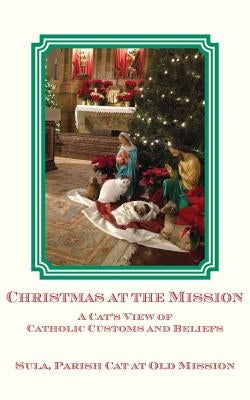 Christmas at the Mission: A Cat's View of Catholic Customs and Beliefs by Parish Cat at Old Mission, Sula