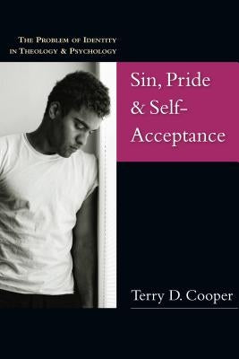 Sin, Pride & Self-Acceptance: The Problem of Identity in Theology & Psychology by Cooper, Terry D.