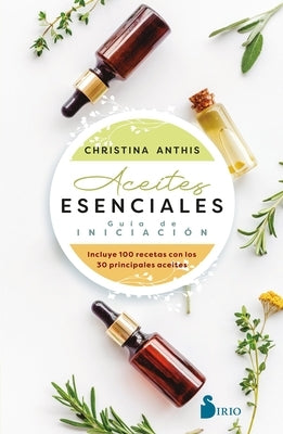 Aceites Esenciales. Guía de Iniciación by Anthis, Christina