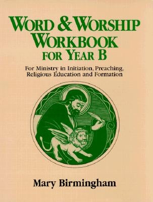 Word & Worship Workbook for Year B: For Ministry in Initiation, Preaching, Religious Education by Birmingham, Mary