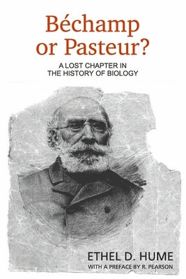 Bechamp or Pasteur?: A Lost Chapter in the History of Biology by Hume, Ethel D.