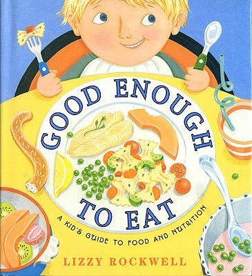 Good Enough to Eat: A Kid's Guide to Food and Nutrition by Rockwell, Lizzy