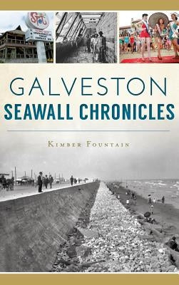 Galveston Seawall Chronicles by Fountain, Kimber