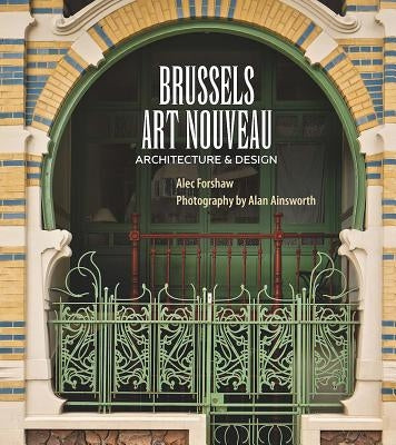 Brussels Art Nouveau: Architecture & Design by Forshaw, Alec