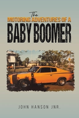 The Motoring Adventures of a Baby Boomer by Hanson Jnr, John