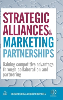 Strategic Alliances and Marketing Partnerships: Gaining Competitive Advantage Through Collaboration and Partnering by Gibbs, Richard