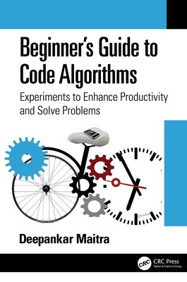 Beginner's Guide to Code Algorithms: Experiments to Enhance Productivity and Solve Problems by Maitra, Deepankar