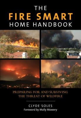 Fire Smart Home Handbook: Preparing for and Surviving the Threat of Wildfire by Soles, Clyde