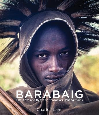 Barabaig: Life, Love and Death on Tanzania's Hanang Plains by Lane, Charles