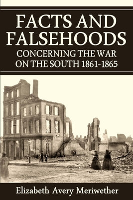 Facts and Falsehoods Concerning the War on the South 1861-1865 by Meriwether, Elizabeth Avery