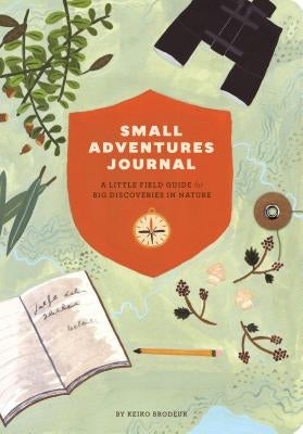 Small Adventures Journal: A Little Field Guide for Big Discoveries in Nature (Nature Books, Nature Journal for Explorers) by Brodeur, Keiko