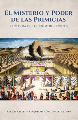 El Misterio y Poder de las Primicias: Teología de los Primeros Frutos by Joseph, Celestin Ben