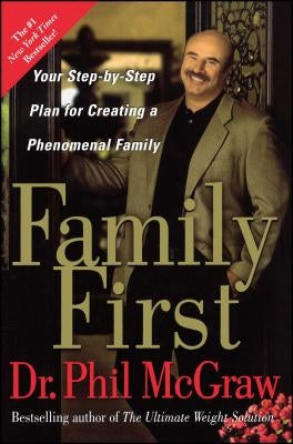 Family First: Your Step-By-Step Plan for Creating a Phenomenal Family by McGraw, Phil