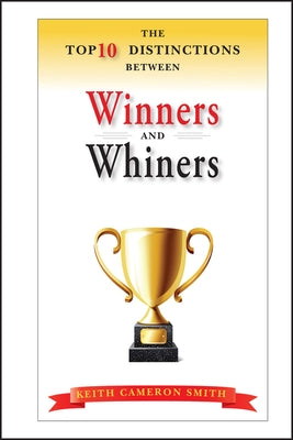 The Top 10 Distinctions Between Winners and Whiners by Smith, Keith Cameron