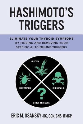 Hashimoto's Triggers: Eliminate Your Thyroid Symptoms By Finding And Removing Your Specific Autoimmune Triggers by Osansky, Eric M.