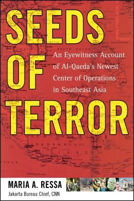 Seeds of Terror: An Eyewitness Account of Al-Qaeda's Newest Center by Ressa, Maria