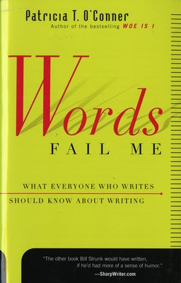 Words Fail Me: What Everyone Who Writes Should Know about Writing by O'Conner, Patricia T.