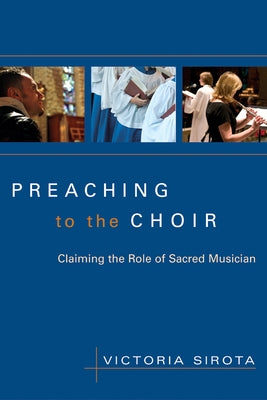 Preaching to the Choir: Claiming the Role of Sacred Musician by Sirota, Victoria