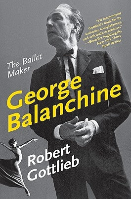 George Balanchine: The Ballet Maker by Gottlieb, Robert