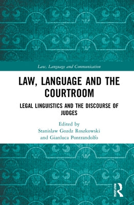 Law, Language and the Courtroom: Legal Linguistics and the Discourse of Judges by Gozdz Roszkowski, Stanislaw