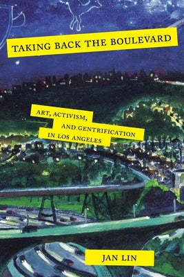 Taking Back the Boulevard: Art, Activism, and Gentrification in Los Angeles by Lin, Jan