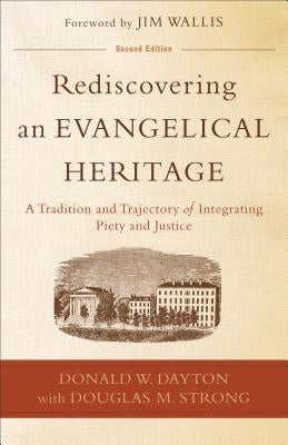 Rediscovering an Evangelical Heritage: A Tradition and Trajectory of Integrating Piety and Justice by Dayton, Donald W.