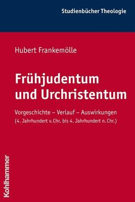 Fruhjudentum Und Urchristentum: Vorgeschichte - Verlauf - Auswirkungen (4. Jahrhundert V. Chr. Bis 4. Jahrhundert N. Chr.) by Frankemolle, Hubert