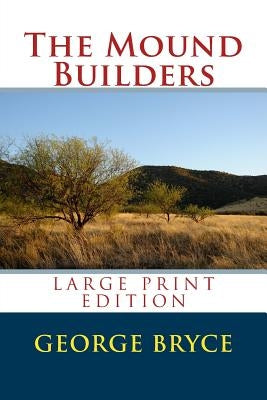 The Mound Builders - Large Print Edition by Bryce, George