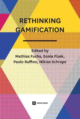 Rethinking Gamification by Fuchs, Mathias