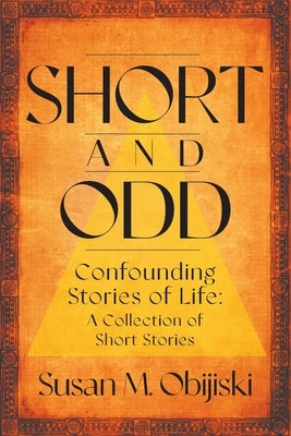Short and Odd: Confounding Stories of Life: A Collection of Short Stories by Obijiski, Susan M.