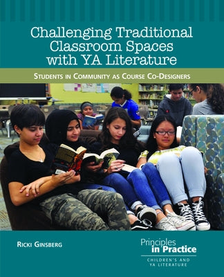 Challenging Traditional Classroom Spaces with Young Adult Literature: Students in Community as Course Co-Designers by Ginsberg, Ricki