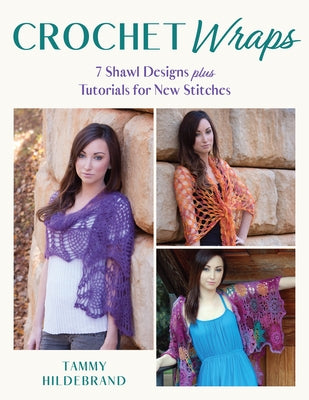 Crochet Wraps: 7 Shawl Designs Plus Tutorials for New Stitches by Hildebrand, Tammy