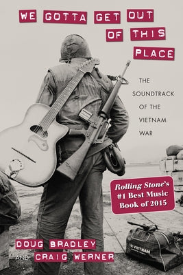 We Gotta Get Out of This Place: The Soundtrack of the Vietnam War by Bradley, Doug