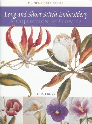 Long and Short Stitch Embroidery: A Collection of Flowers by Burr, Trish